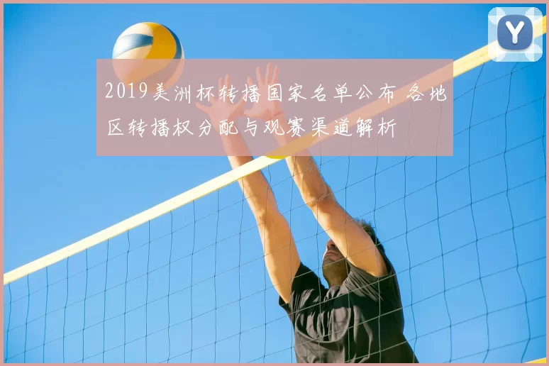 2019美洲杯转播国家名单公布 各地区转播权分配与观赛渠道解析