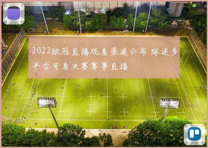 2022欧冠直播观看渠道公布 球迷多平台可看决赛赛事直播