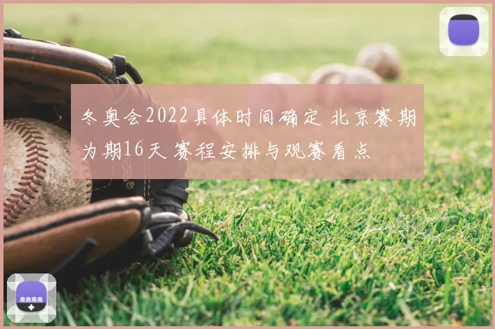 冬奥会2022具体时间确定 北京赛期为期16天 赛程安排与观赛看点