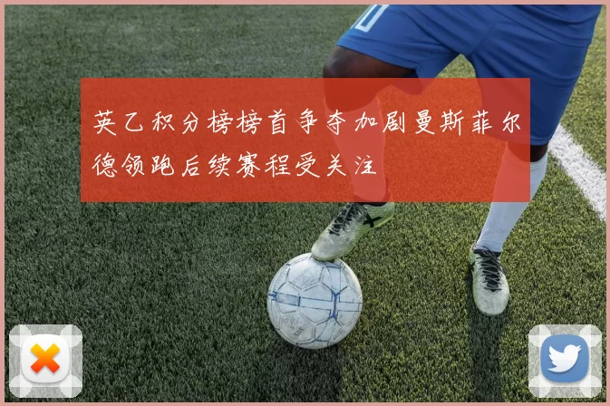 英乙积分榜榜首争夺加剧曼斯菲尔德领跑后续赛程受关注