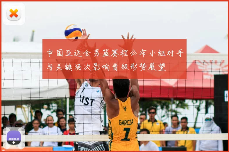 中国亚运会男篮赛程公布小组对手与关键场次影响晋级形势展望