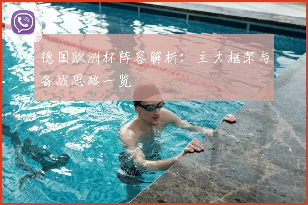 德国欧洲杯阵容解析:主力框架与备战思路一览