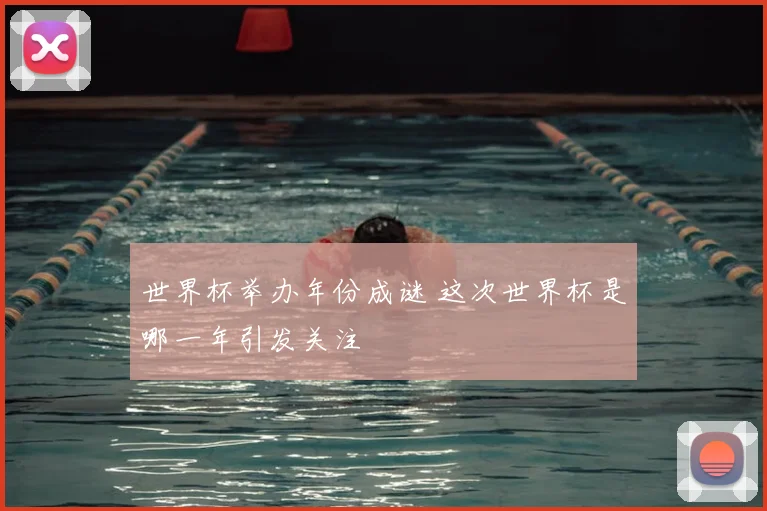 世界杯举办年份成谜 这次世界杯是哪一年引发关注