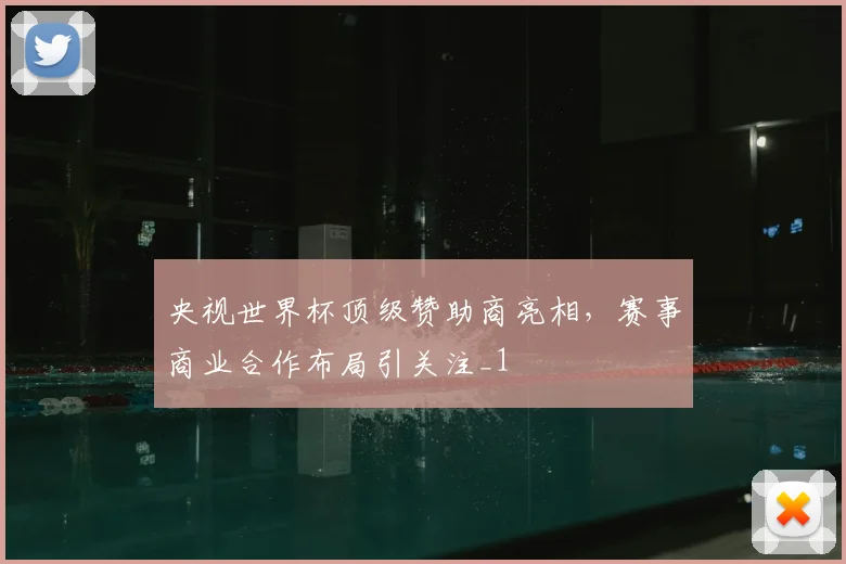 央视世界杯顶级赞助商亮相，赛事商业合作布局引关注_1